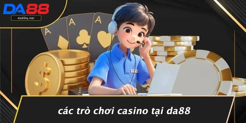 Các Trò Chơi Casino Tại DA88