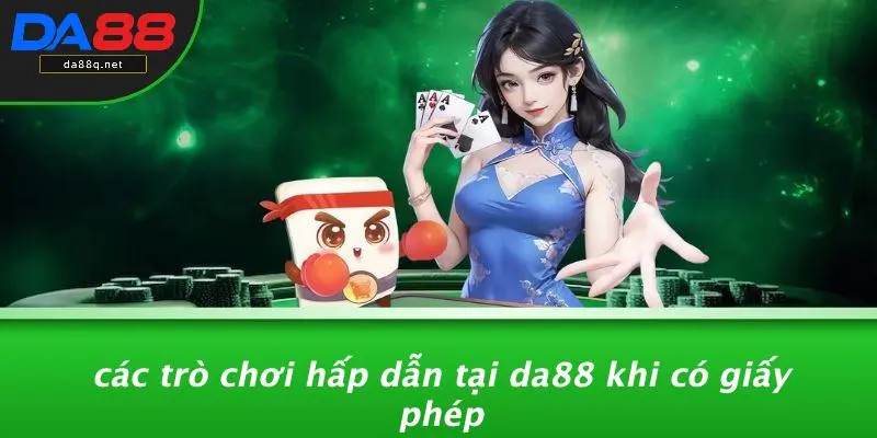 Các Trò Chơi Hấp Dẫn Tại Da88 Khi Có Giấy Phép