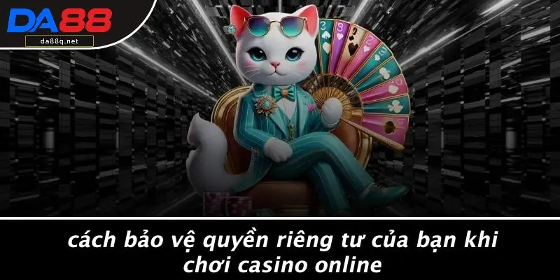 Cách Bảo Vệ Quyền Riêng Tư Của Bạn Khi Chơi Casino Online