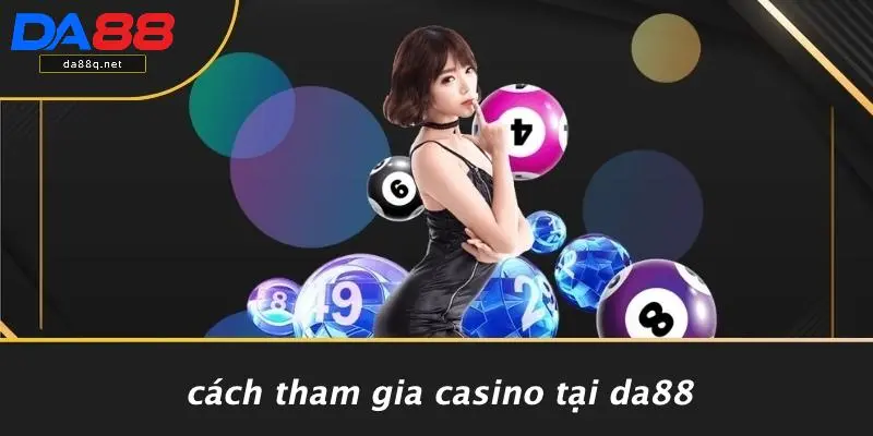 Cách Tham Gia Casino Tại DA88