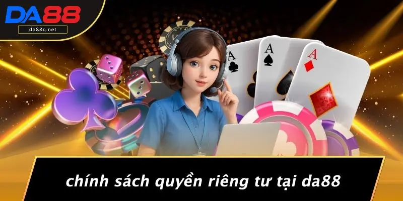 Chính Sách Quyền Riêng Tư Tại DA88