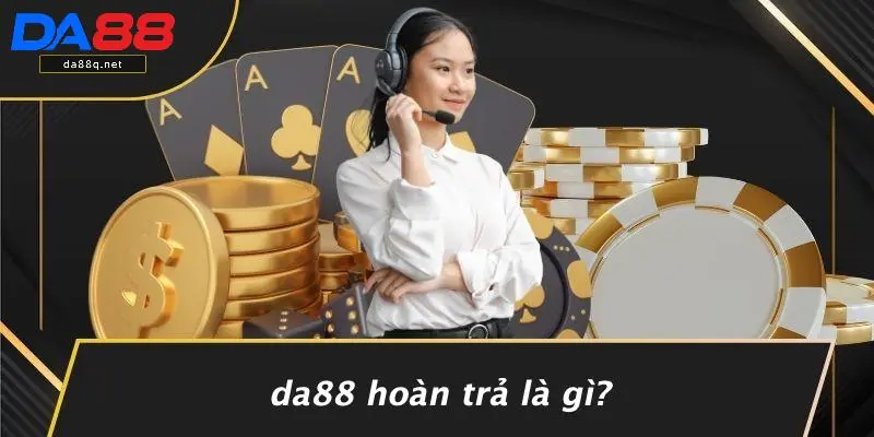 DA88 Hoàn Trả Là Gì?