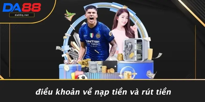 Điều Khoản Về Nạp Tiền Và Rút Tiền