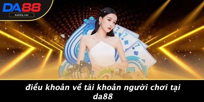 Điều Khoản Về Tài Khoản Người Chơi Tại DA88
