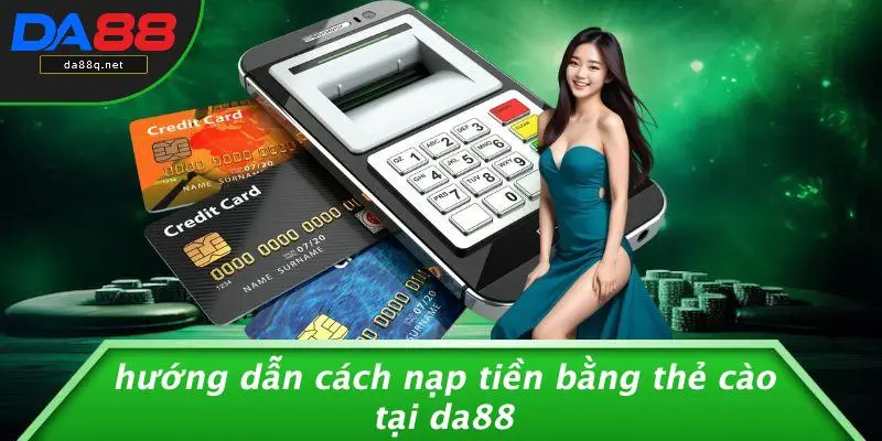 Hướng Dẫn Cách Nạp Tiền Bằng Thẻ Cào Tại Da88