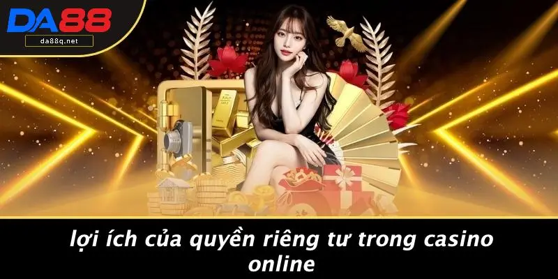 Lợi Ích Của Quyền Riêng Tư Trong Casino Online