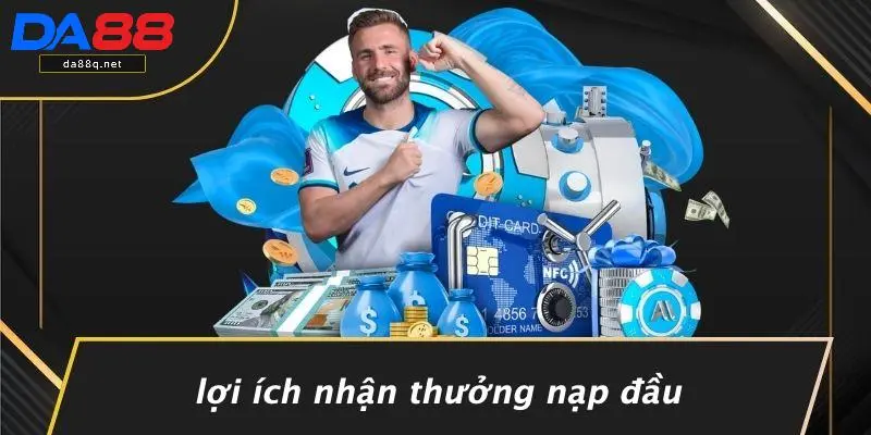 Lợi Ích Nhận Thưởng Nạp Đầu