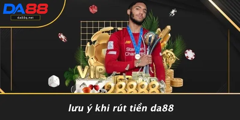 Lưu Ý Khi Rút Tiền DA88