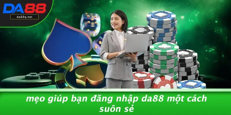 Mẹo Giúp Bạn Đăng Nhập DA88 Một Cách Suôn Sẻ