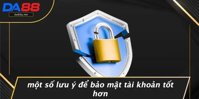 Một Số Lưu Ý Để Bảo Mật Tài Khoản Tốt Hơn