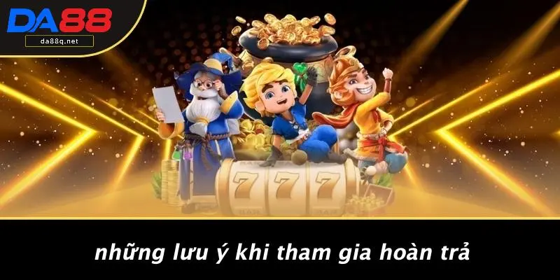 Những Lưu Ý Khi Tham Gia Hoàn Trả