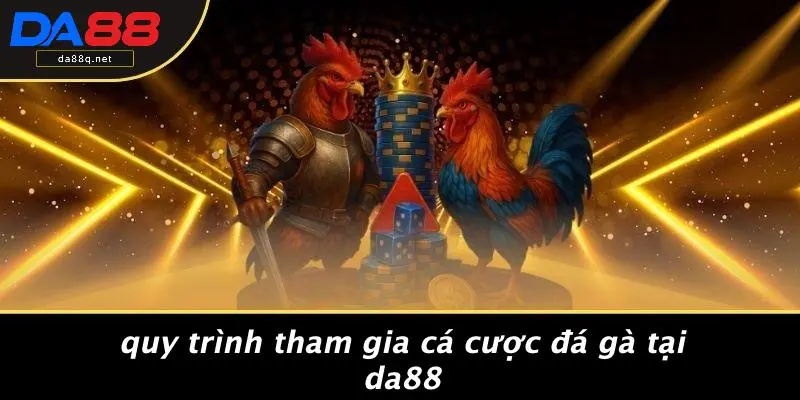 Quy Trình Tham Gia Cá Cược Đá Gà Tại DA88