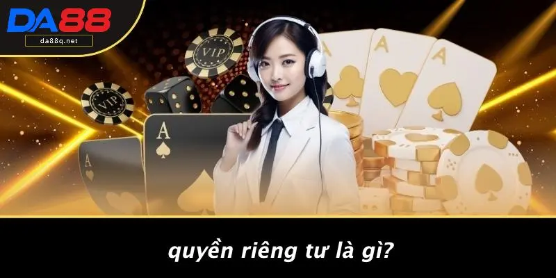 Quyền Riêng Tư Là Gì?