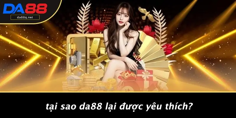 Tại Sao DA88 Lại Được Yêu Thích?