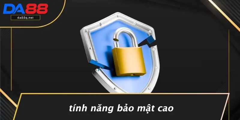 Tính Năng Bảo Mật Cao