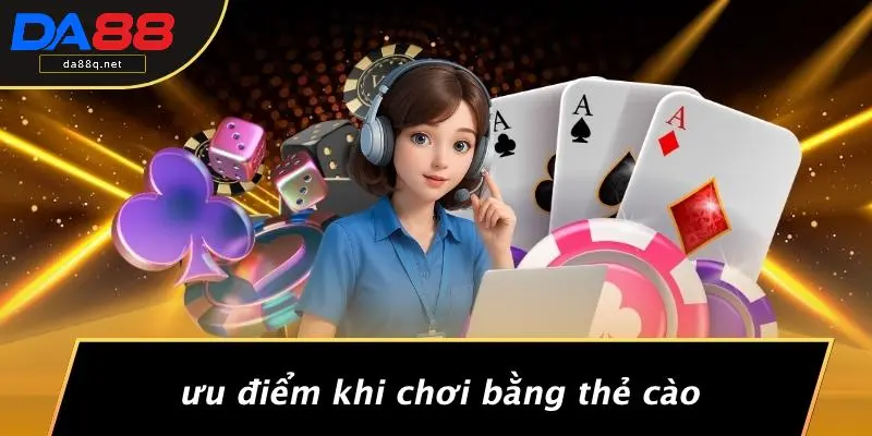 Ưu Điểm Khi Chơi Bằng Thẻ Cào