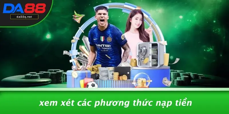 Xem Xét Các Phương Thức Nạp Tiền